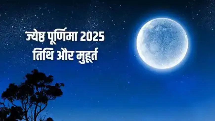 ज्येष्ठ पूर्णिमा 2025: जानें तिथि, स्नान-दान के शुभ मुहूर्त और क्या करें दान
