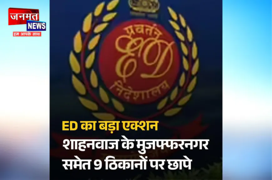 मुजफ्फरनगर में ईडी का बड़ा एक्शन, आजाद समाज पार्टी के नेता शाहनवाज राणा के 9 ठिकानों पर छापे